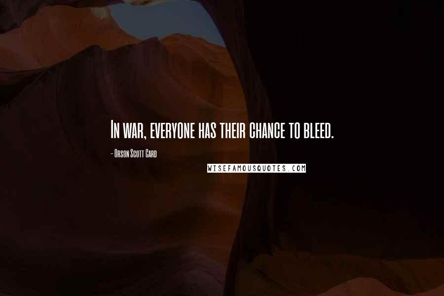 Orson Scott Card Quotes: In war, everyone has their chance to bleed.