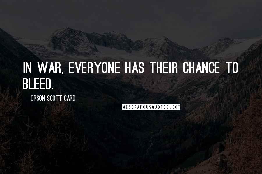 Orson Scott Card Quotes: In war, everyone has their chance to bleed.