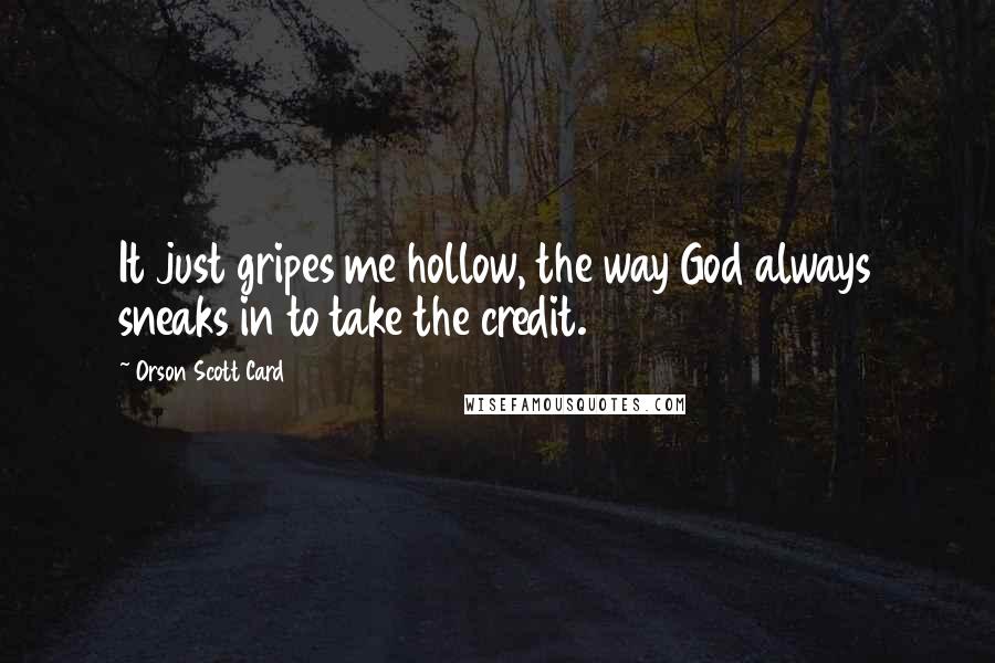 Orson Scott Card Quotes: It just gripes me hollow, the way God always sneaks in to take the credit.