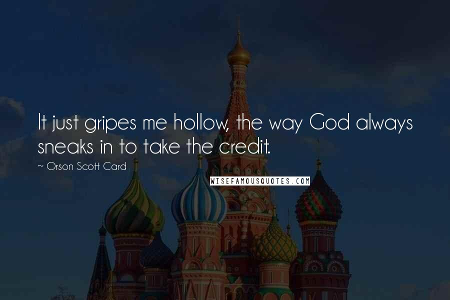 Orson Scott Card Quotes: It just gripes me hollow, the way God always sneaks in to take the credit.
