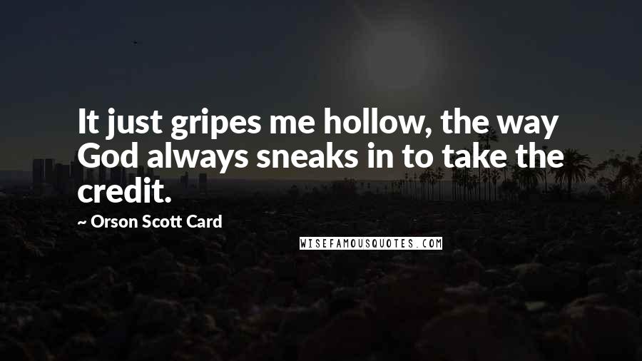 Orson Scott Card Quotes: It just gripes me hollow, the way God always sneaks in to take the credit.