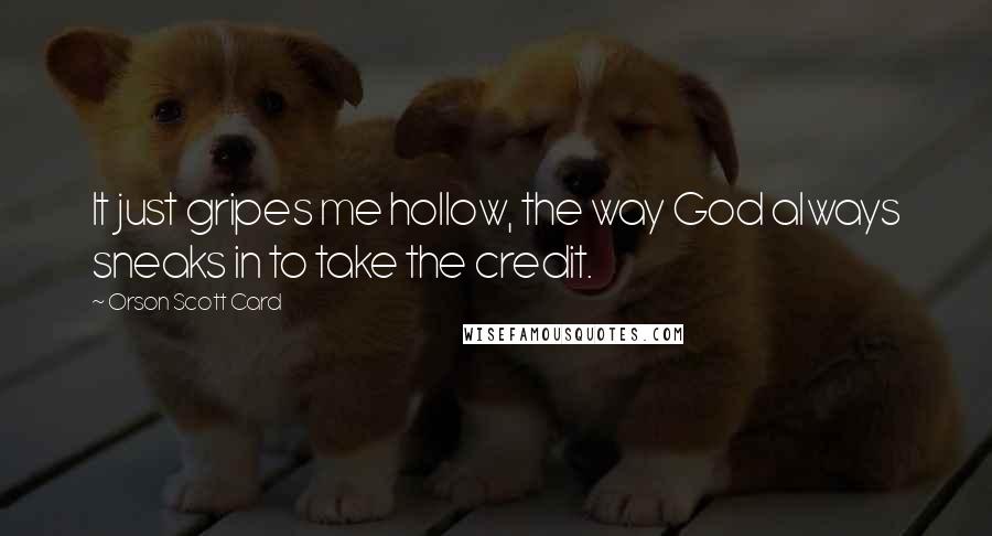Orson Scott Card Quotes: It just gripes me hollow, the way God always sneaks in to take the credit.
