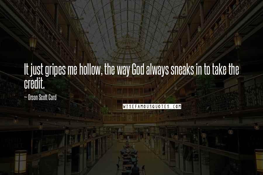 Orson Scott Card Quotes: It just gripes me hollow, the way God always sneaks in to take the credit.