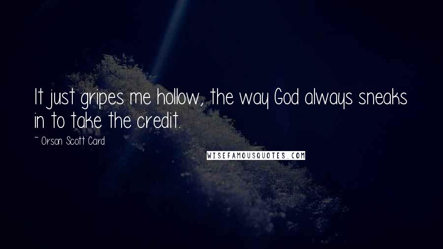 Orson Scott Card Quotes: It just gripes me hollow, the way God always sneaks in to take the credit.