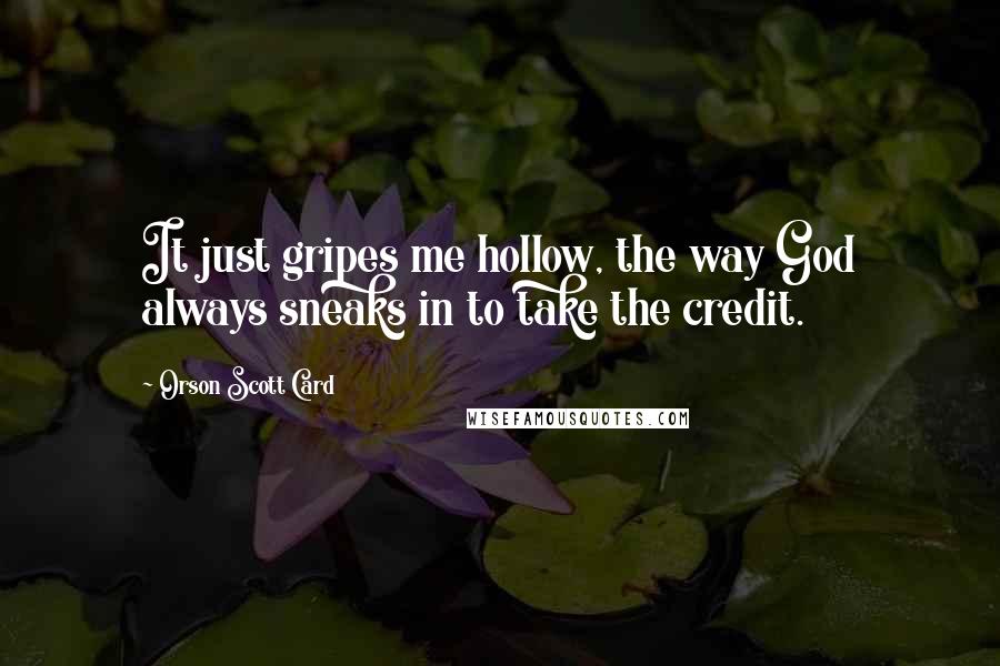 Orson Scott Card Quotes: It just gripes me hollow, the way God always sneaks in to take the credit.