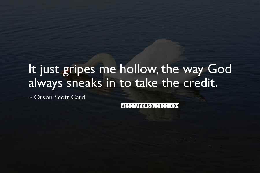 Orson Scott Card Quotes: It just gripes me hollow, the way God always sneaks in to take the credit.