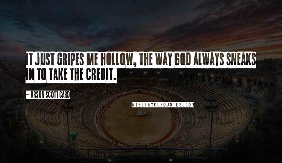 Orson Scott Card Quotes: It just gripes me hollow, the way God always sneaks in to take the credit.