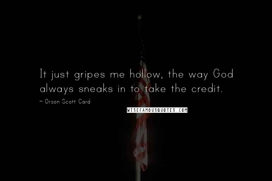 Orson Scott Card Quotes: It just gripes me hollow, the way God always sneaks in to take the credit.