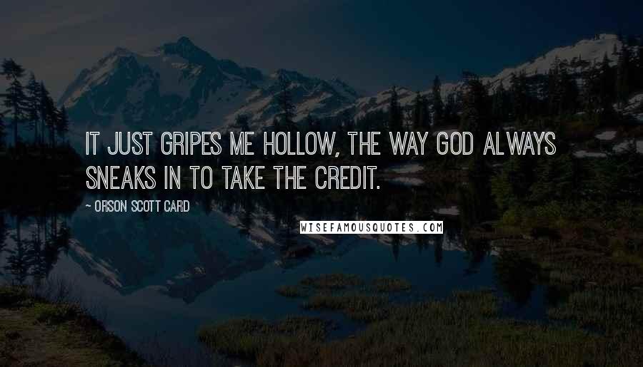 Orson Scott Card Quotes: It just gripes me hollow, the way God always sneaks in to take the credit.