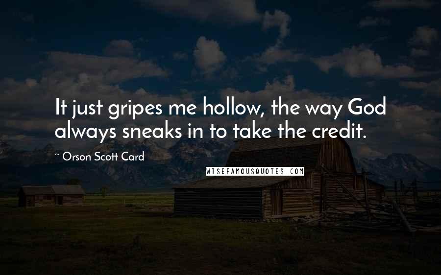 Orson Scott Card Quotes: It just gripes me hollow, the way God always sneaks in to take the credit.