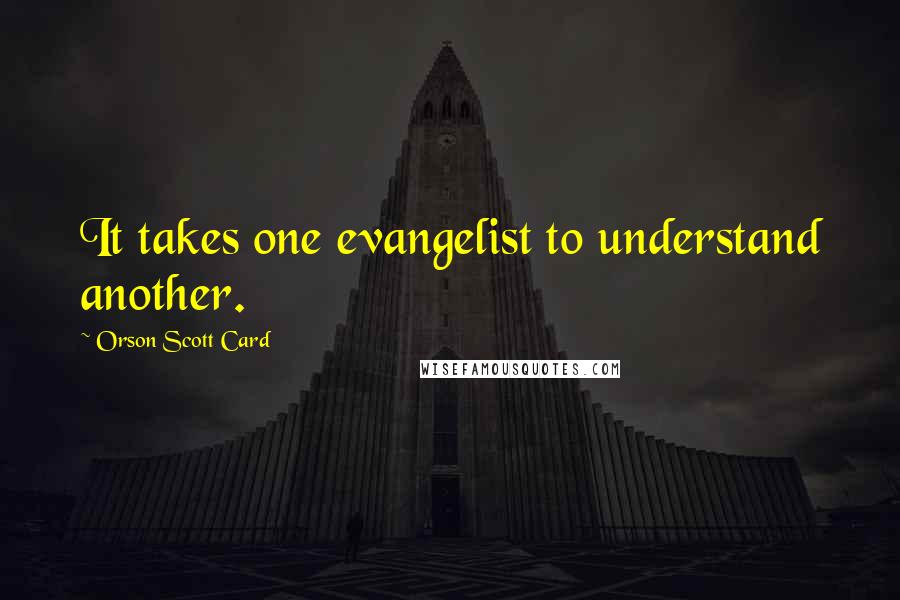 Orson Scott Card Quotes: It takes one evangelist to understand another.