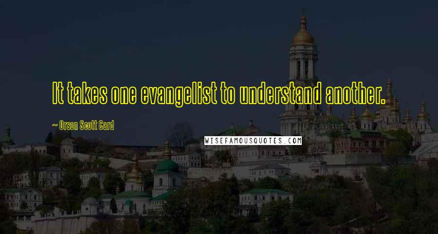 Orson Scott Card Quotes: It takes one evangelist to understand another.