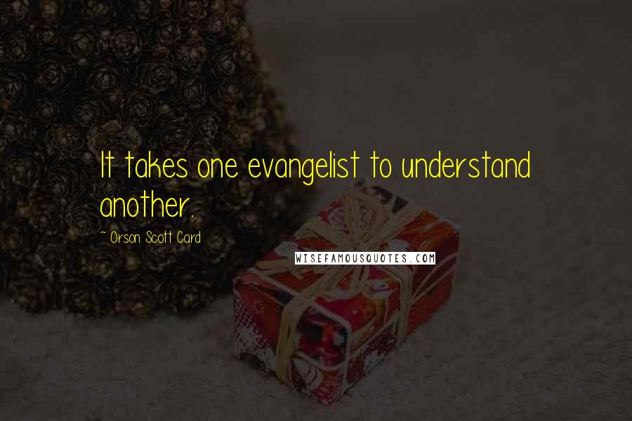 Orson Scott Card Quotes: It takes one evangelist to understand another.