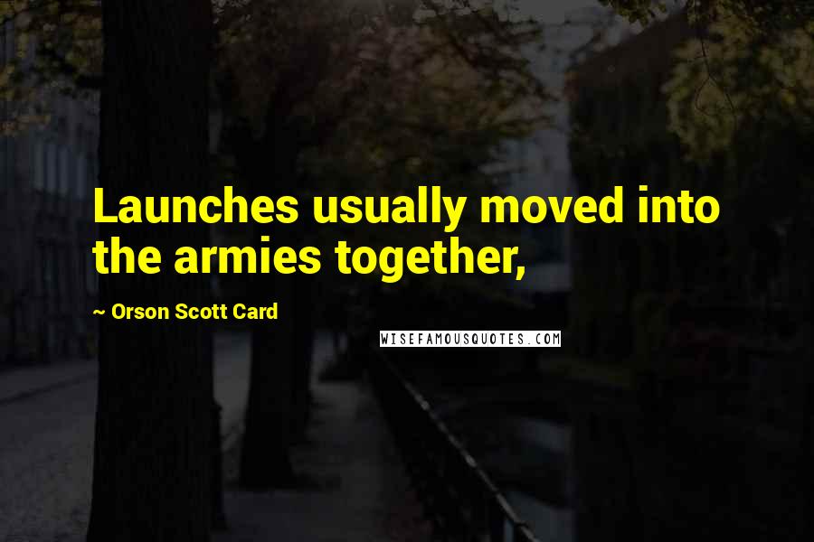 Orson Scott Card Quotes: Launches usually moved into the armies together,