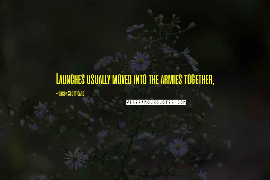 Orson Scott Card Quotes: Launches usually moved into the armies together,