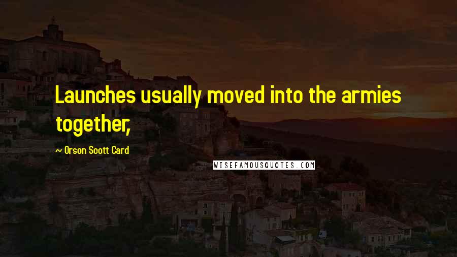 Orson Scott Card Quotes: Launches usually moved into the armies together,