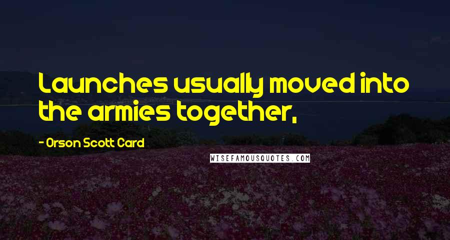 Orson Scott Card Quotes: Launches usually moved into the armies together,