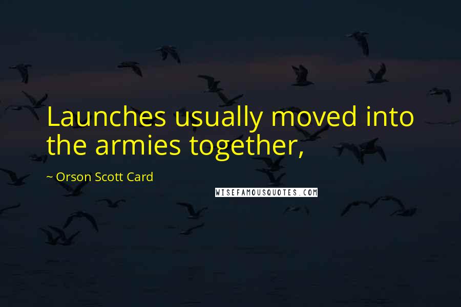 Orson Scott Card Quotes: Launches usually moved into the armies together,