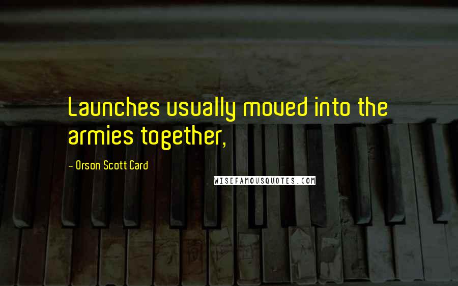 Orson Scott Card Quotes: Launches usually moved into the armies together,