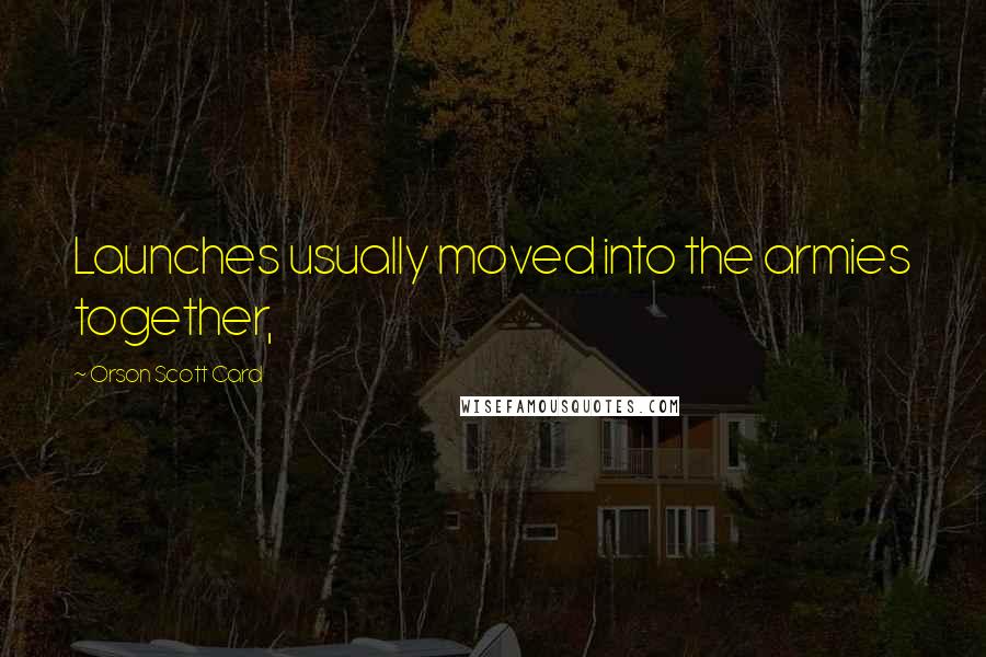 Orson Scott Card Quotes: Launches usually moved into the armies together,