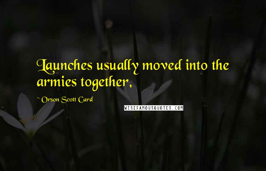 Orson Scott Card Quotes: Launches usually moved into the armies together,