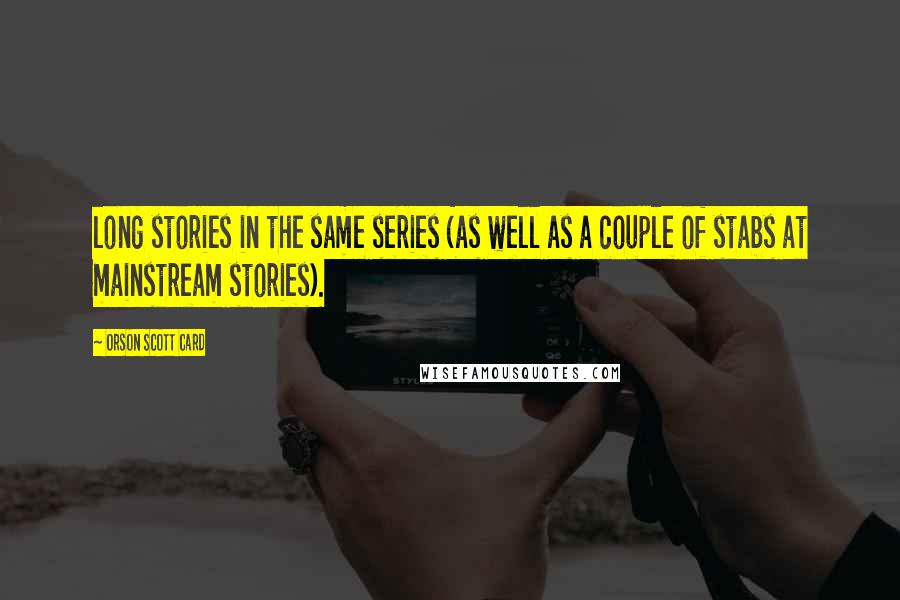 Orson Scott Card Quotes: long stories in the same series (as well as a couple of stabs at mainstream stories).
