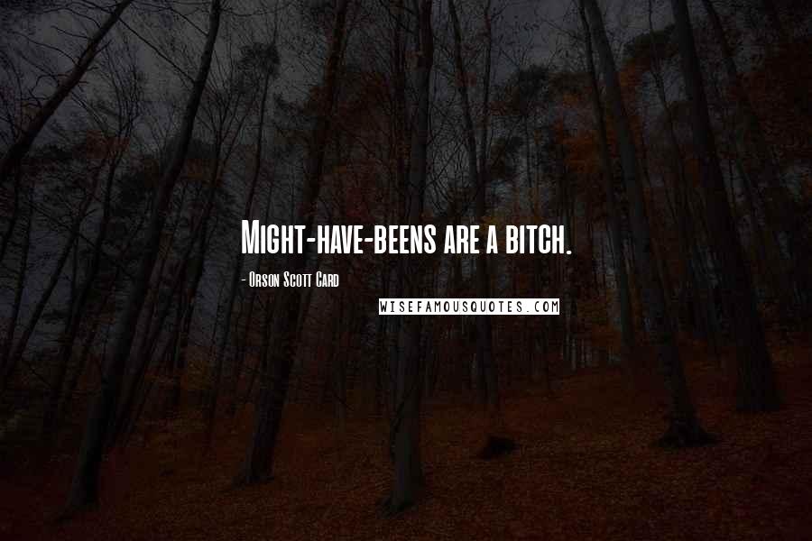 Orson Scott Card Quotes: Might-have-beens are a bitch.