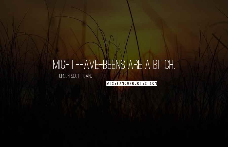 Orson Scott Card Quotes: Might-have-beens are a bitch.