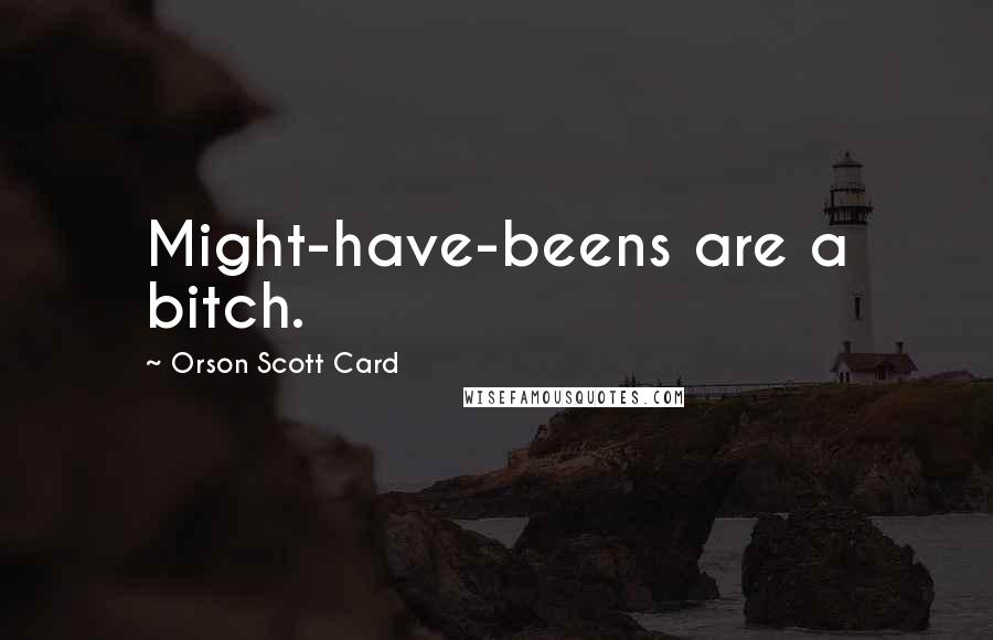 Orson Scott Card Quotes: Might-have-beens are a bitch.