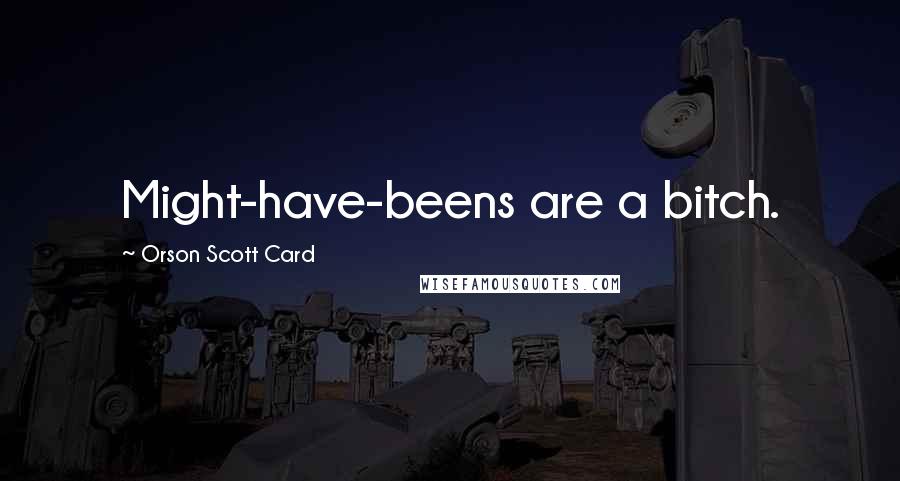 Orson Scott Card Quotes: Might-have-beens are a bitch.