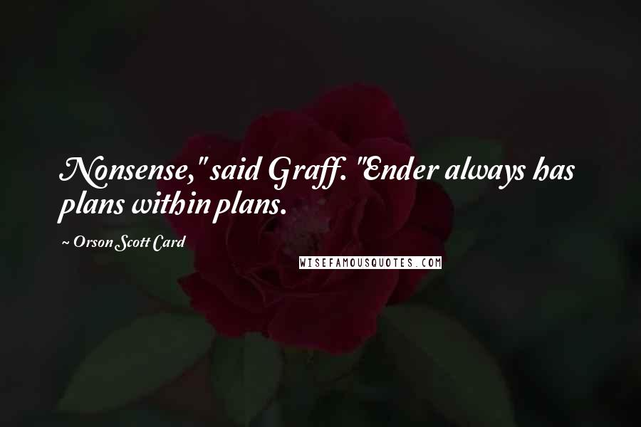 Orson Scott Card Quotes: Nonsense," said Graff. "Ender always has plans within plans.