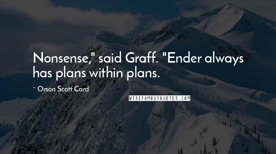 Orson Scott Card Quotes: Nonsense," said Graff. "Ender always has plans within plans.