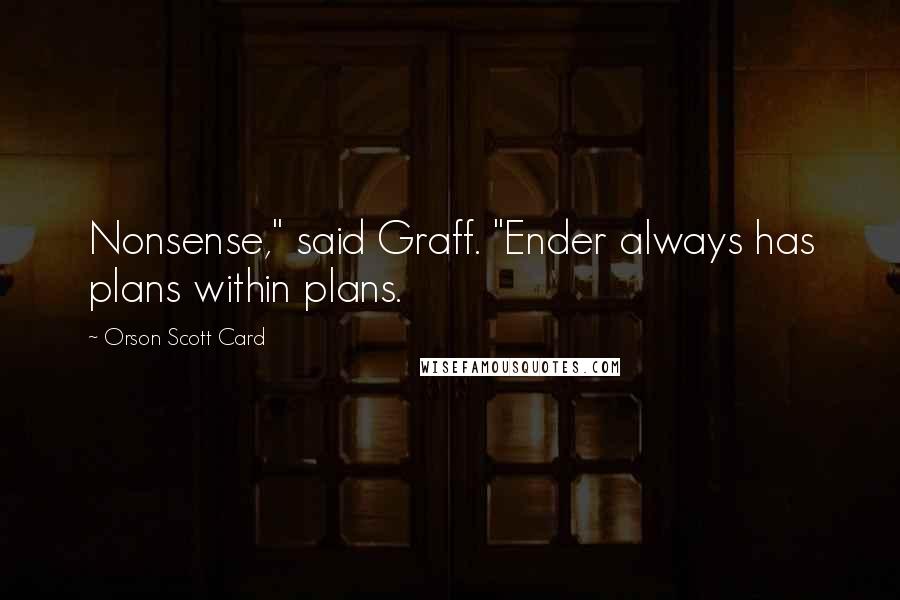 Orson Scott Card Quotes: Nonsense," said Graff. "Ender always has plans within plans.