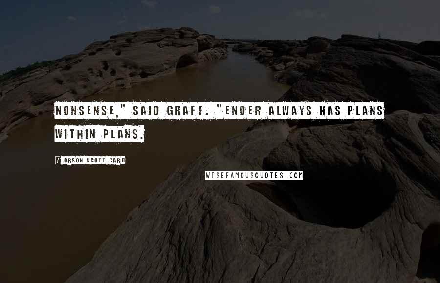 Orson Scott Card Quotes: Nonsense," said Graff. "Ender always has plans within plans.