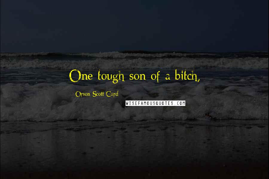 Orson Scott Card Quotes: One tough son of a bitch,