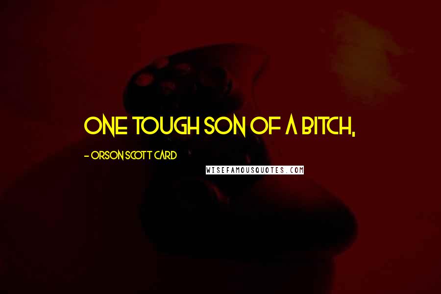 Orson Scott Card Quotes: One tough son of a bitch,