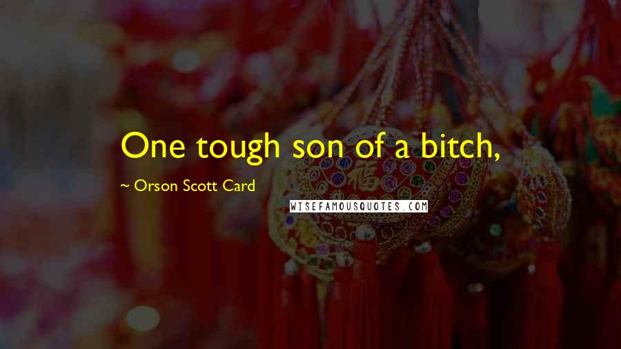 Orson Scott Card Quotes: One tough son of a bitch,