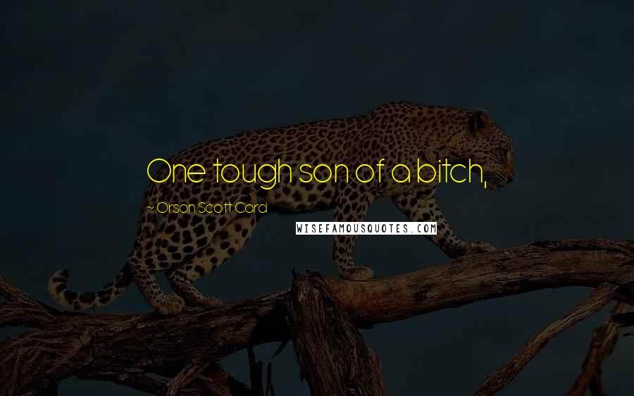 Orson Scott Card Quotes: One tough son of a bitch,