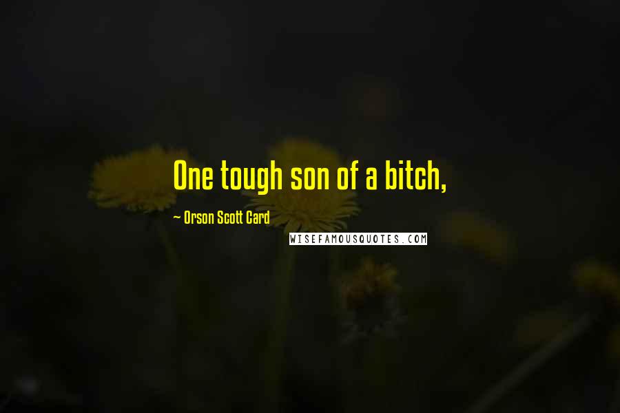 Orson Scott Card Quotes: One tough son of a bitch,
