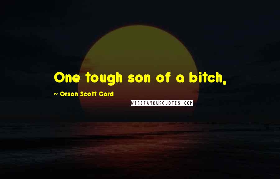 Orson Scott Card Quotes: One tough son of a bitch,