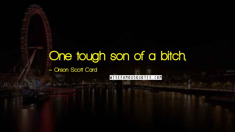 Orson Scott Card Quotes: One tough son of a bitch,