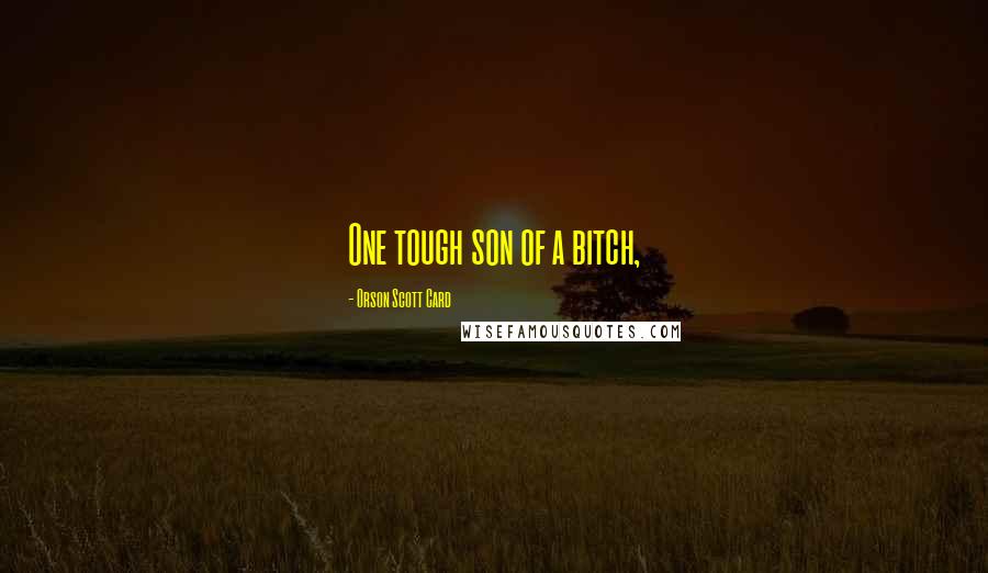 Orson Scott Card Quotes: One tough son of a bitch,