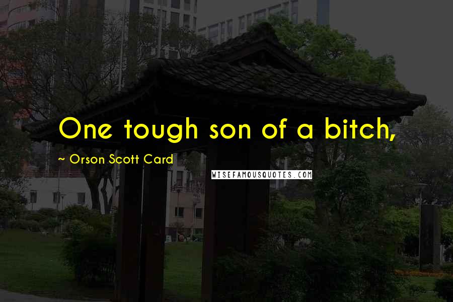Orson Scott Card Quotes: One tough son of a bitch,