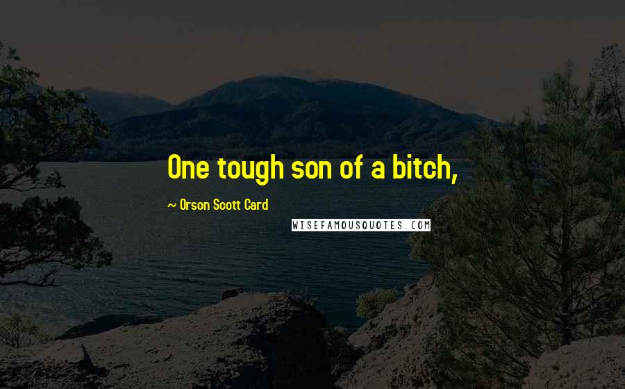 Orson Scott Card Quotes: One tough son of a bitch,