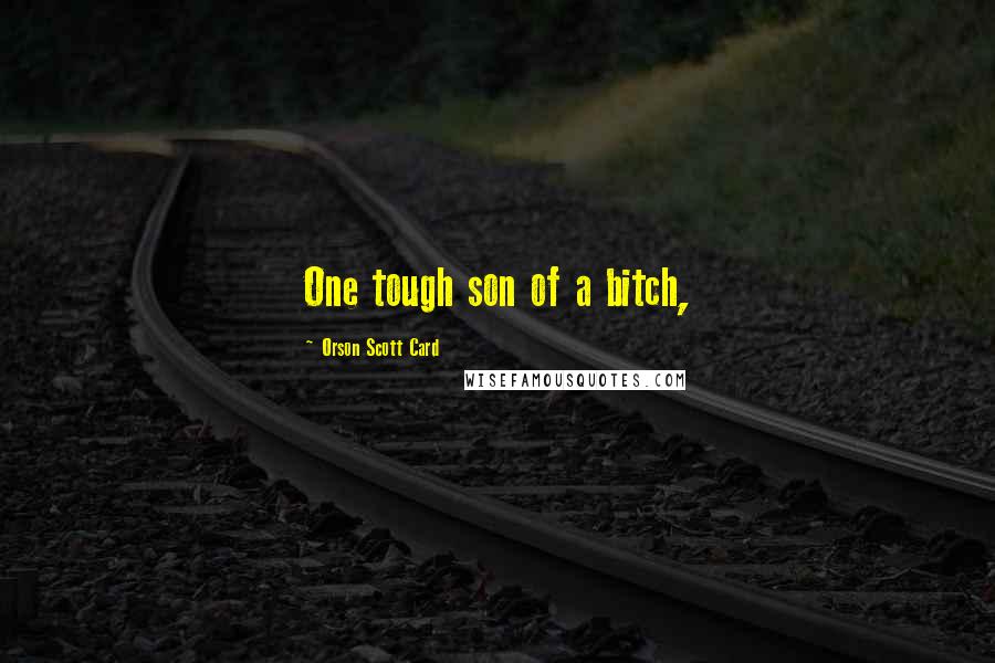 Orson Scott Card Quotes: One tough son of a bitch,