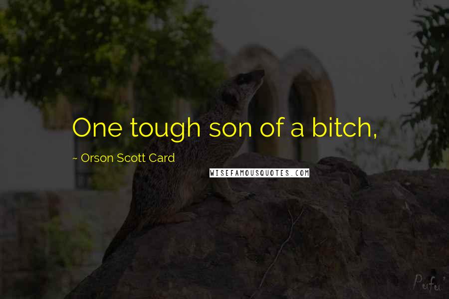 Orson Scott Card Quotes: One tough son of a bitch,