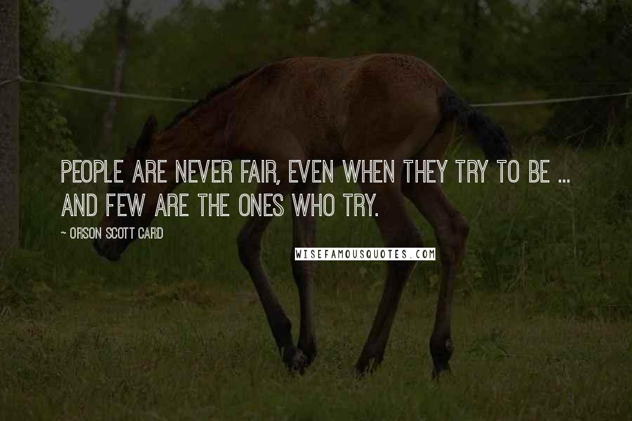 Orson Scott Card Quotes: People are never fair, even when they try to be ... and few are the ones who try.