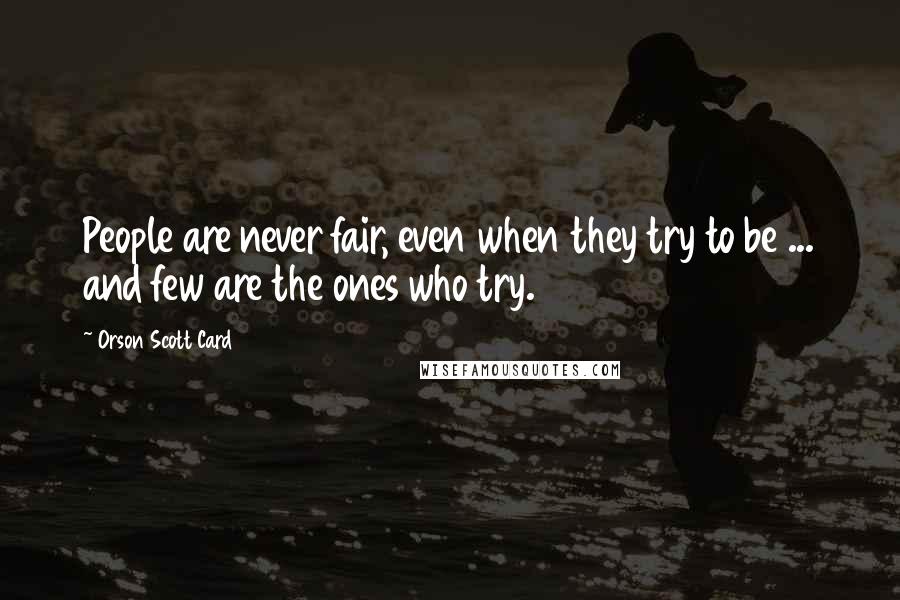 Orson Scott Card Quotes: People are never fair, even when they try to be ... and few are the ones who try.