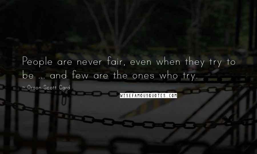 Orson Scott Card Quotes: People are never fair, even when they try to be ... and few are the ones who try.