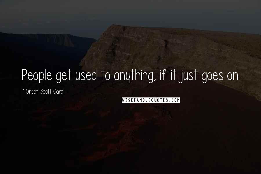 Orson Scott Card Quotes: People get used to anything, if it just goes on.